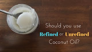 Should you use Refined or Unrefined Coconut Oil [upl. by Dnalon]